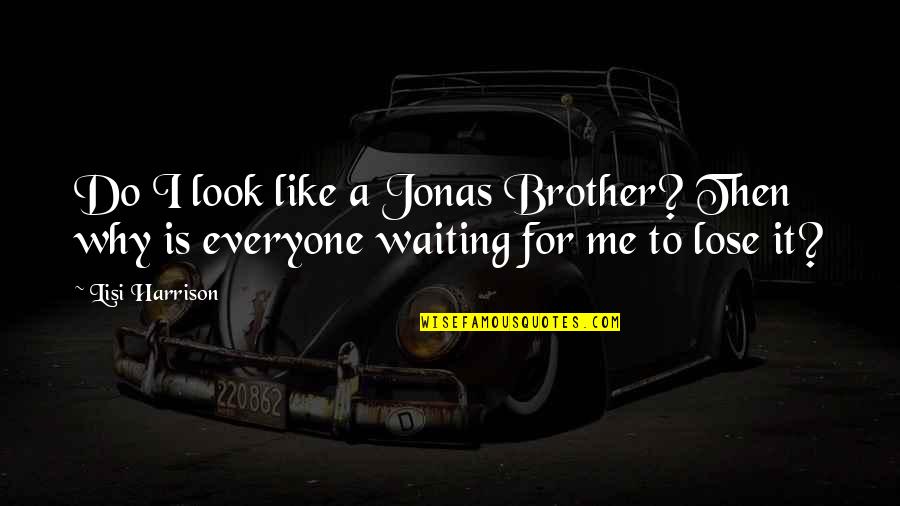 For A Brother Quotes By Lisi Harrison: Do I look like a Jonas Brother? Then