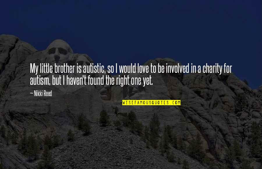 For A Brother Quotes By Nikki Reed: My little brother is autistic, so I would For A Brother Quotes By Nikki Reed: My little brother is autistic, so I would