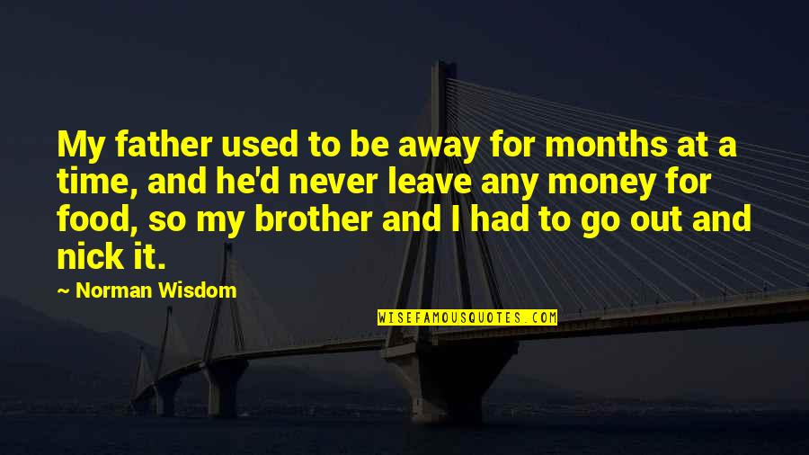 For A Brother Quotes By Norman Wisdom: My father used to be away for months For A Brother Quotes By Norman Wisdom: My father used to be away for months