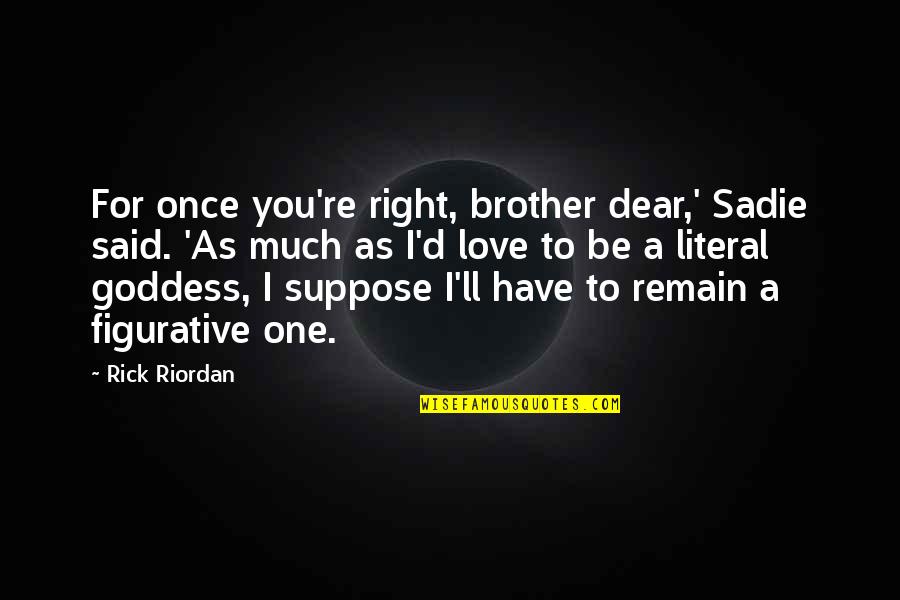 For A Brother Quotes By Rick Riordan: For once you're right, brother dear,' Sadie said. For A Brother Quotes By Rick Riordan: For once you're right, brother dear,' Sadie said.