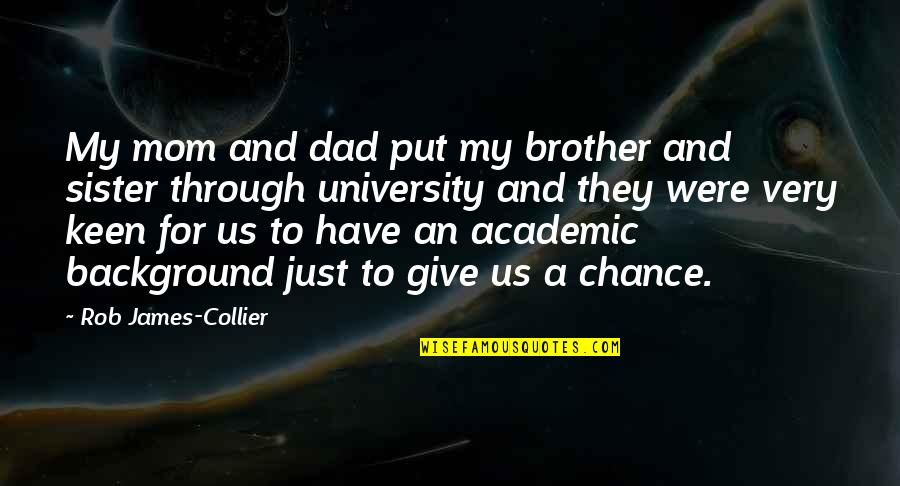 For A Brother Quotes By Rob James-Collier: My mom and dad put my brother and For A Brother Quotes By Rob James-Collier: My mom and dad put my brother and