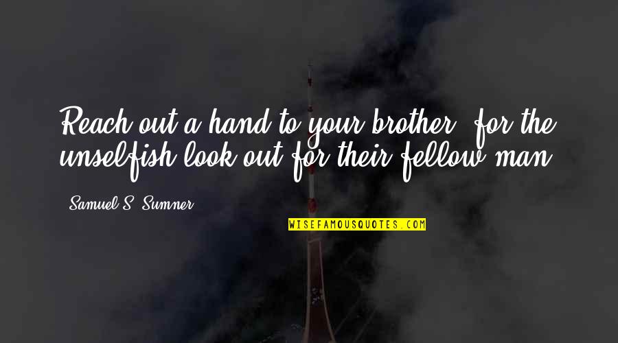 For A Brother Quotes By Samuel S. Sumner: Reach out a hand to your brother, for For A Brother Quotes By Samuel S. Sumner: Reach out a hand to your brother, for