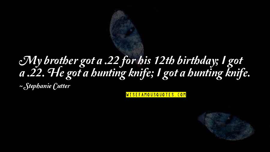 For A Brother Quotes By Stephanie Cutter: My brother got a .22 for his 12th For A Brother Quotes By Stephanie Cutter: My brother got a .22 for his 12th