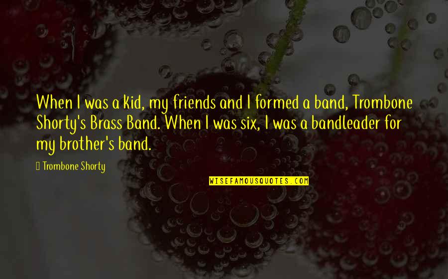 For A Brother Quotes By Trombone Shorty: When I was a kid, my friends and For A Brother Quotes By Trombone Shorty: When I was a kid, my friends and