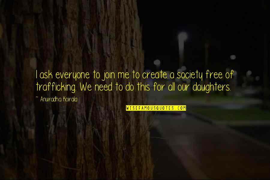 For A Daughter Quotes By Anuradha Koirala: I ask everyone to join me to create