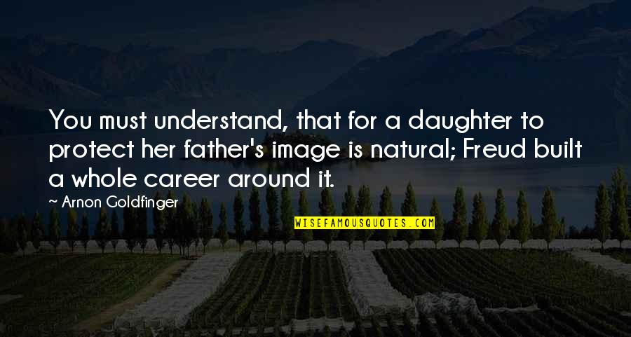 For A Daughter Quotes By Arnon Goldfinger: You must understand, that for a daughter to