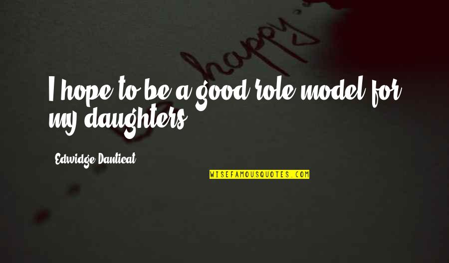 For A Daughter Quotes By Edwidge Danticat: I hope to be a good role model