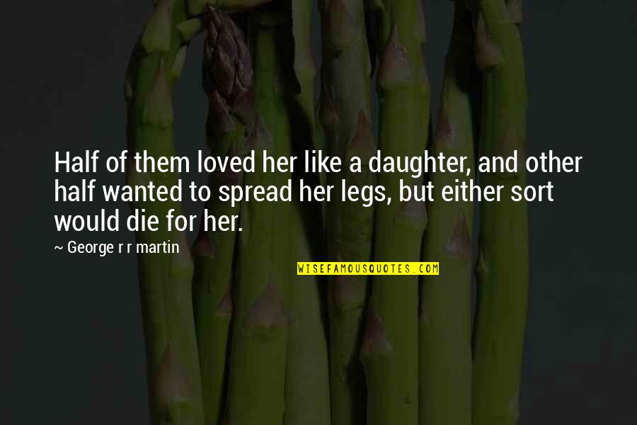 For A Daughter Quotes By George R R Martin: Half of them loved her like a daughter,