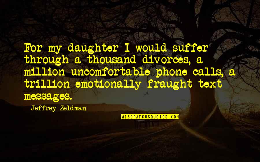 For A Daughter Quotes By Jeffrey Zeldman: For my daughter I would suffer through a