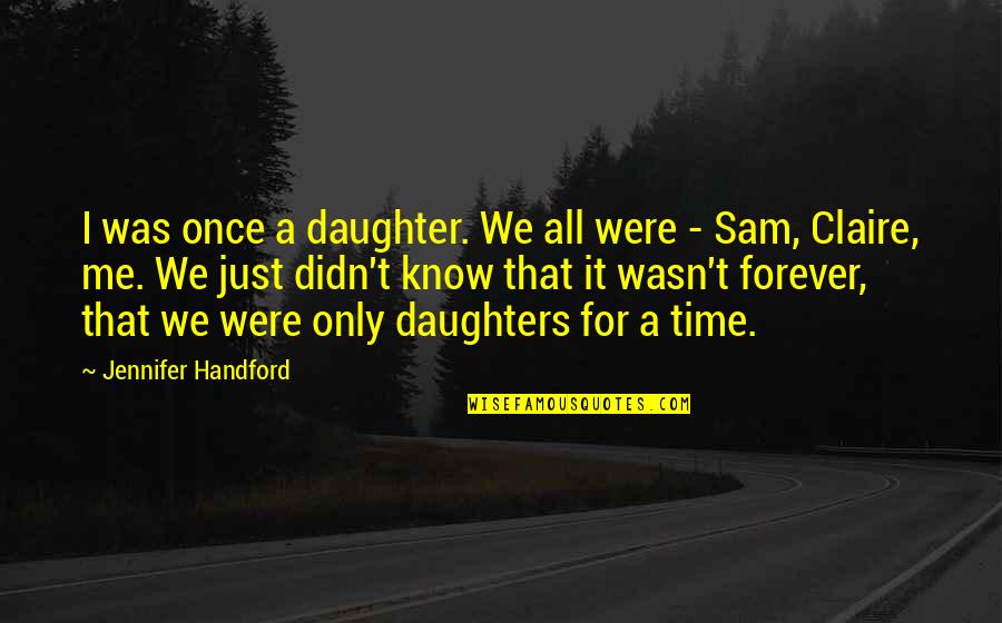 For A Daughter Quotes By Jennifer Handford: I was once a daughter. We all were