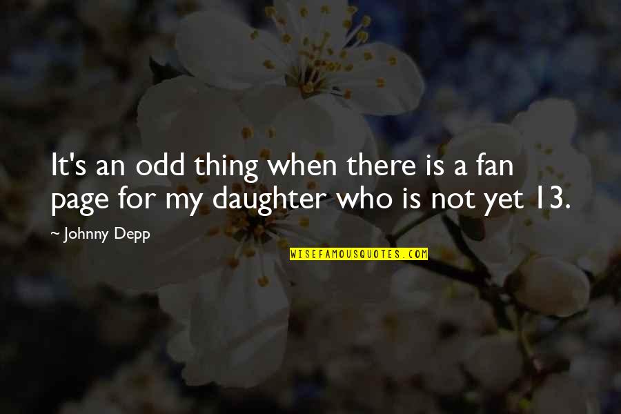 For A Daughter Quotes By Johnny Depp: It's an odd thing when there is a
