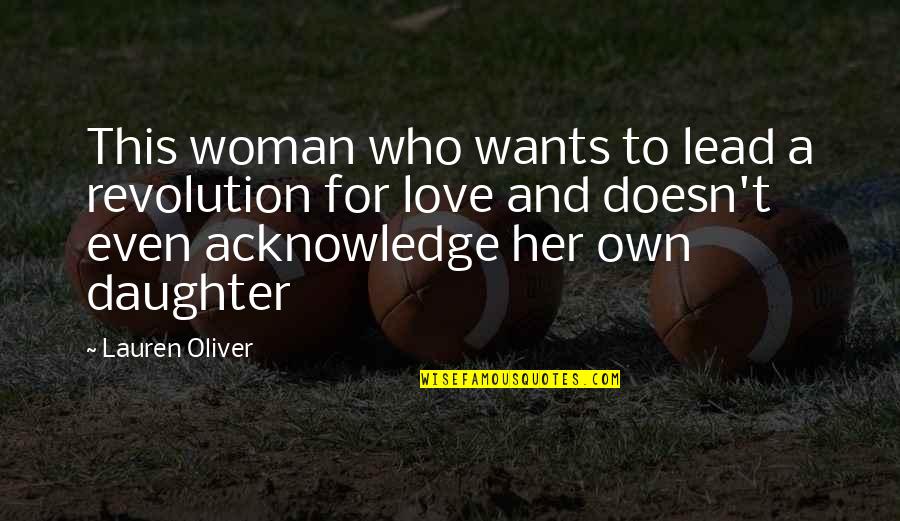 For A Daughter Quotes By Lauren Oliver: This woman who wants to lead a revolution