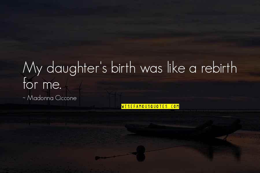 For A Daughter Quotes By Madonna Ciccone: My daughter's birth was like a rebirth for