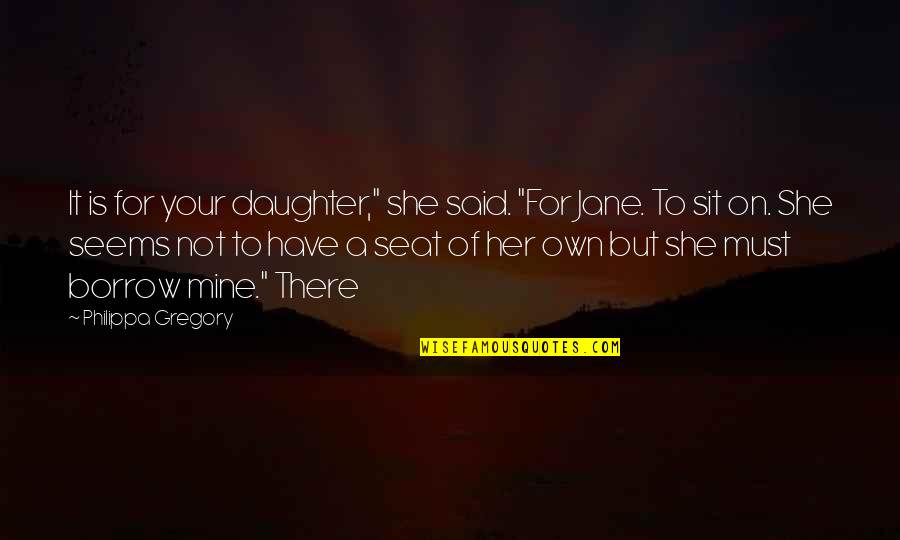For A Daughter Quotes By Philippa Gregory: It is for your daughter," she said. "For