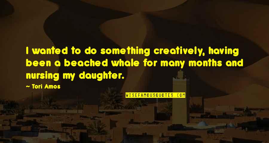For A Daughter Quotes By Tori Amos: I wanted to do something creatively, having been