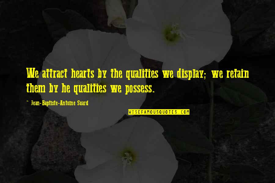 For A E Coragem Quotes By Jean-Baptiste-Antoine Suard: We attract hearts by the qualities we display;