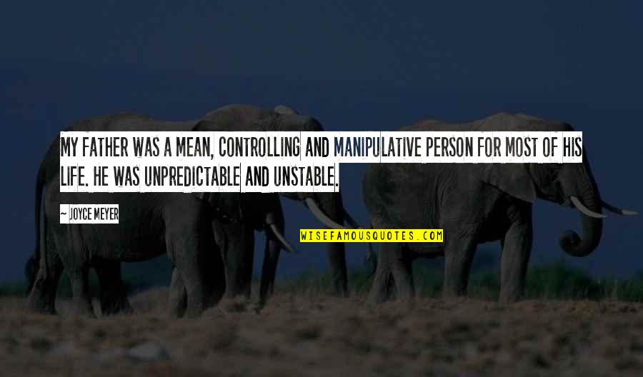 For A Father Quotes By Joyce Meyer: My father was a mean, controlling and manipulative For A Father Quotes By Joyce Meyer: My father was a mean, controlling and manipulative