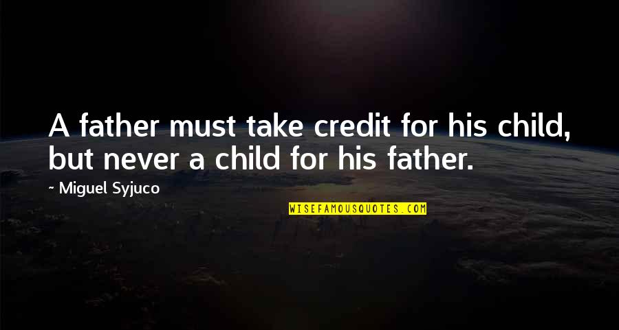 For A Father Quotes By Miguel Syjuco: A father must take credit for his child,