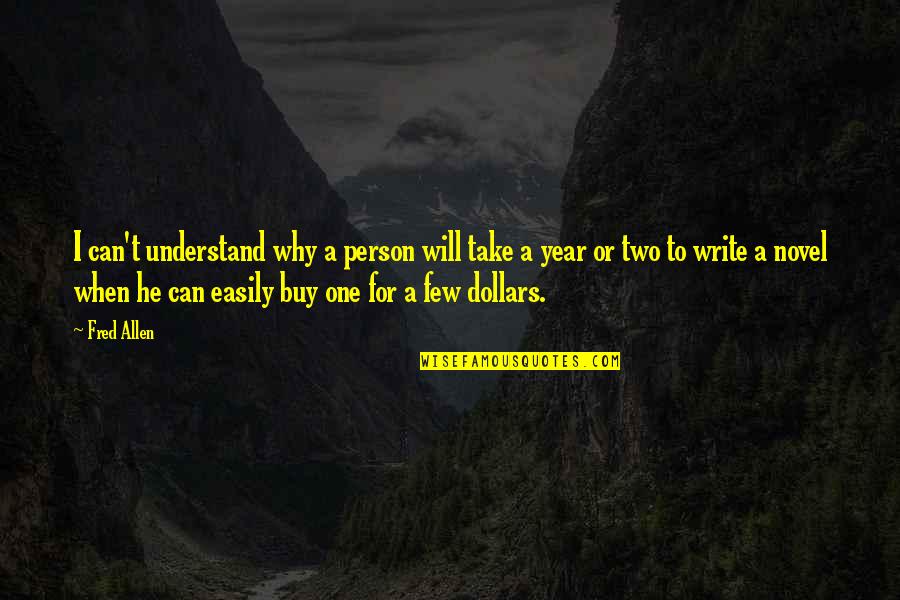 For A Few Dollars More Best Quotes By Fred Allen: I can't understand why a person will take