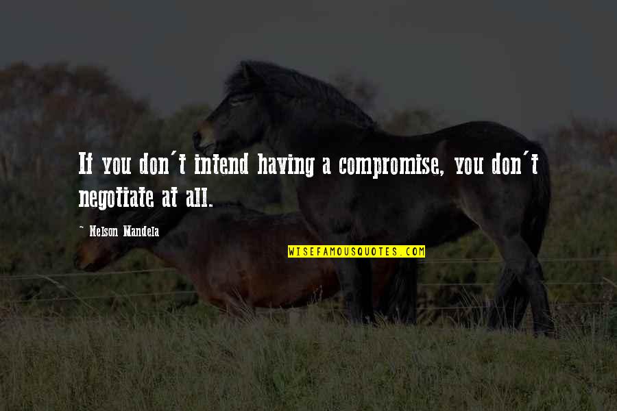 For A Few Dollars More Best Quotes By Nelson Mandela: If you don't intend having a compromise, you