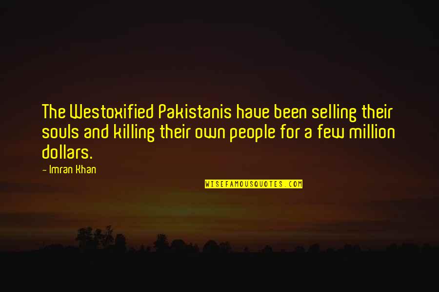 For A Few Dollars More Quotes By Imran Khan: The Westoxified Pakistanis have been selling their souls