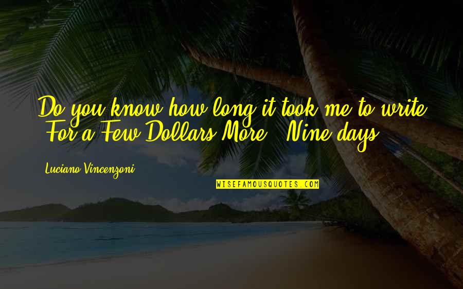 For A Few Dollars More Quotes By Luciano Vincenzoni: Do you know how long it took me For A Few Dollars More Quotes By Luciano Vincenzoni: Do you know how long it took me