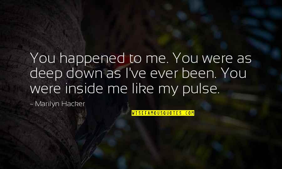For A Free No Obligation Quote Quotes By Marilyn Hacker: You happened to me. You were as deep For A Free No Obligation Quote Quotes By Marilyn Hacker: You happened to me. You were as deep
