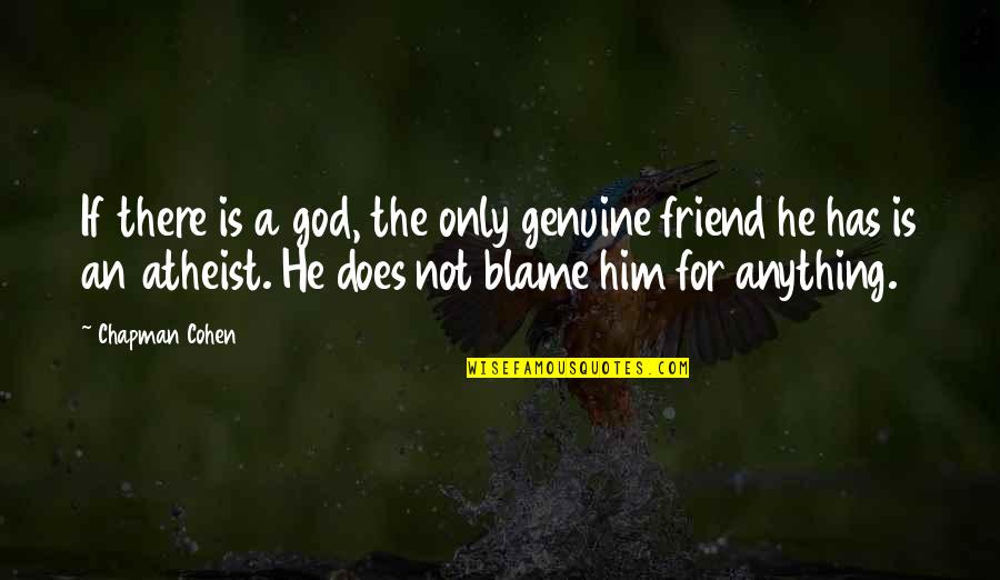 For A Friend Quotes By Chapman Cohen: If there is a god, the only genuine