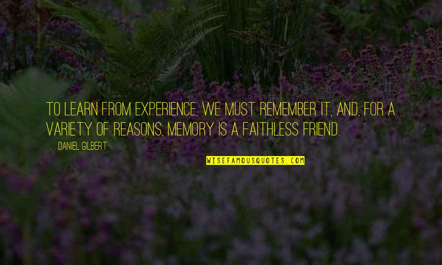 For A Friend Quotes By Daniel Gilbert: To learn from experience, we must remember it,