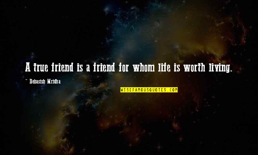 For A Friend Quotes By Debasish Mridha: A true friend is a friend for whom