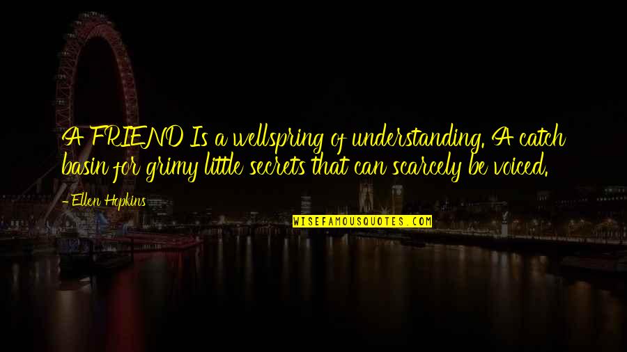 For A Friend Quotes By Ellen Hopkins: A FRIEND Is a wellspring of understanding. A