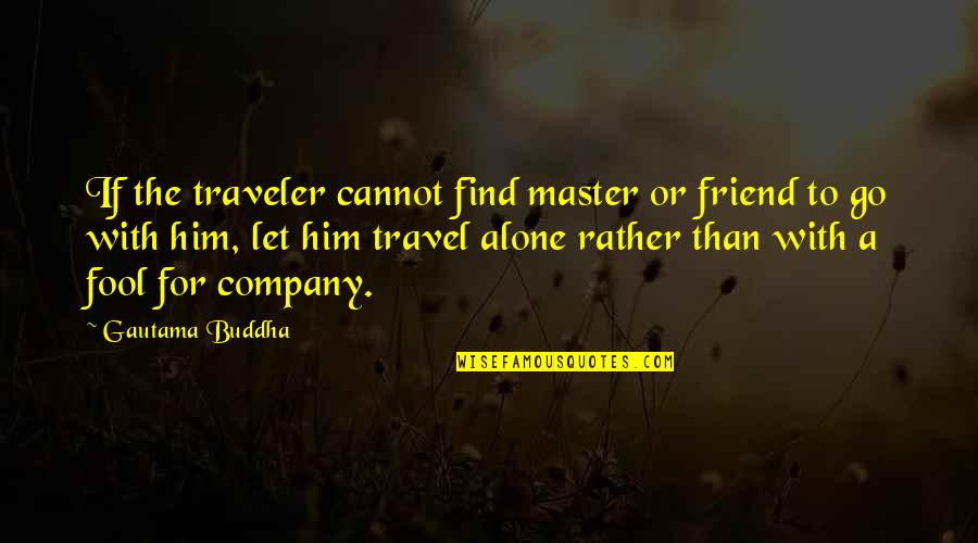 For A Friend Quotes By Gautama Buddha: If the traveler cannot find master or friend