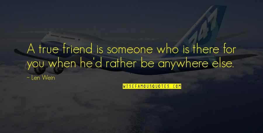 For A Friend Quotes By Len Wein: A true friend is someone who is there