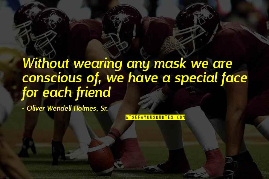 For A Friend Quotes By Oliver Wendell Holmes, Sr.: Without wearing any mask we are conscious of,