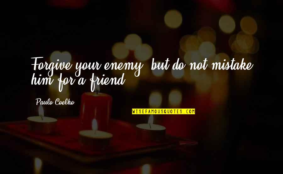 For A Friend Quotes By Paulo Coelho: Forgive your enemy, but do not mistake him