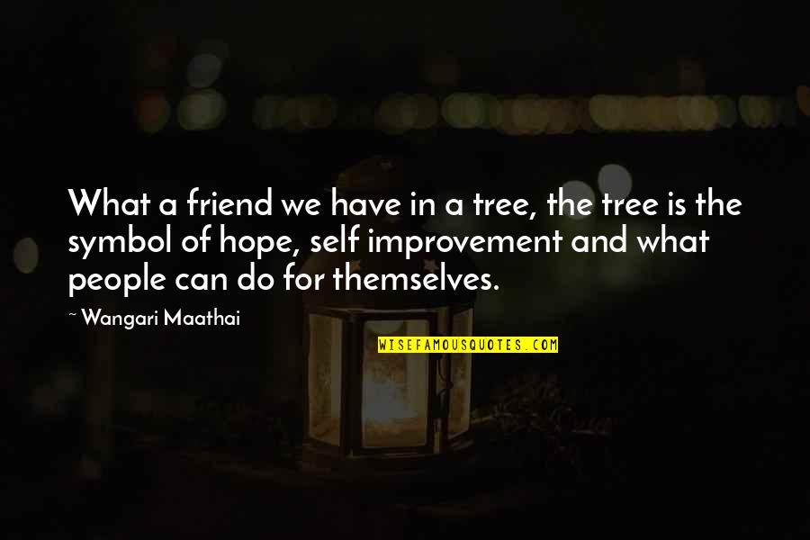 For A Friend Quotes By Wangari Maathai: What a friend we have in a tree,