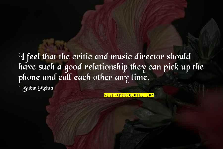 For A Good Time Call Quotes By Zubin Mehta: I feel that the critic and music director For A Good Time Call Quotes By Zubin Mehta: I feel that the critic and music director