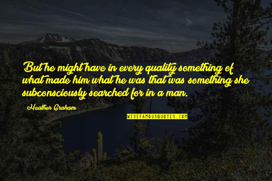 For A Man Quotes By Heather Graham: But he might have in every quality something