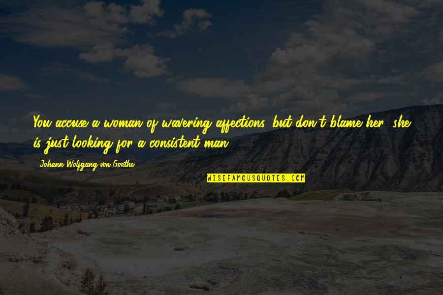 For A Man Quotes By Johann Wolfgang Von Goethe: You accuse a woman of wavering affections, but