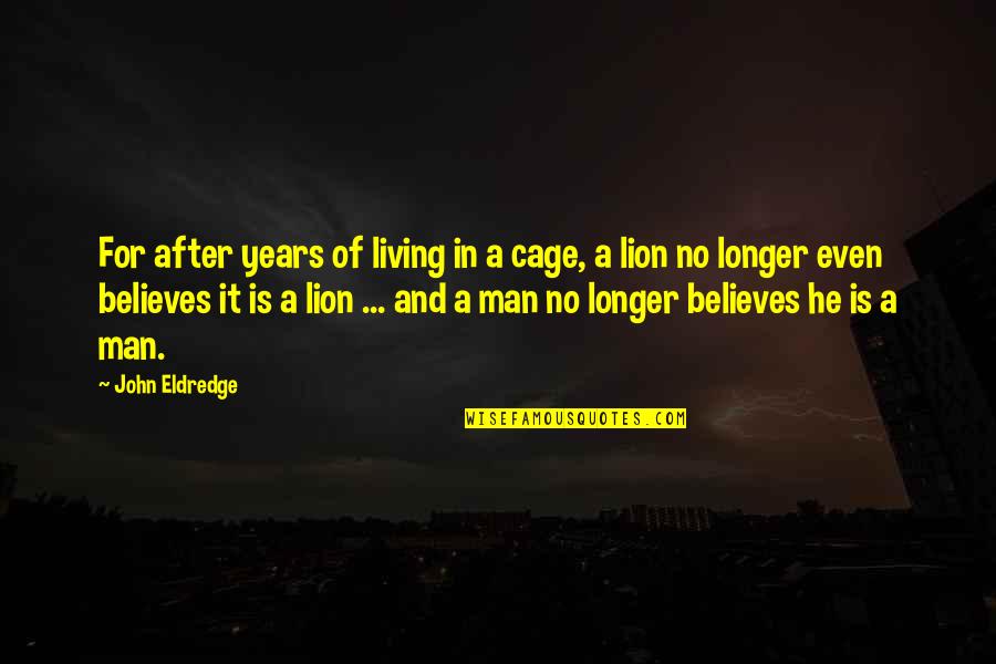 For A Man Quotes By John Eldredge: For after years of living in a cage,