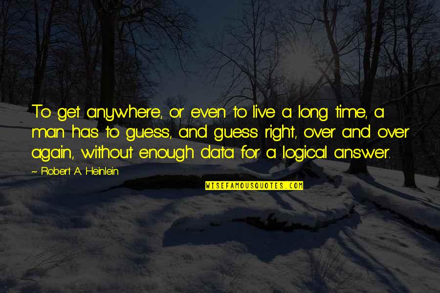 For A Man Quotes By Robert A. Heinlein: To get anywhere, or even to live a