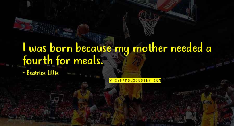 For A Mother Quotes By Beatrice Lillie: I was born because my mother needed a For A Mother Quotes By Beatrice Lillie: I was born because my mother needed a