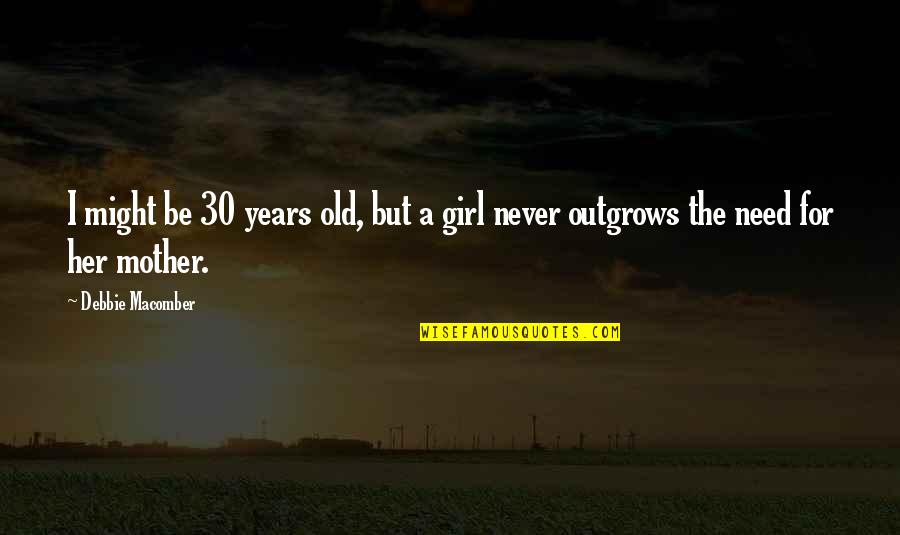 For A Mother Quotes By Debbie Macomber: I might be 30 years old, but a
