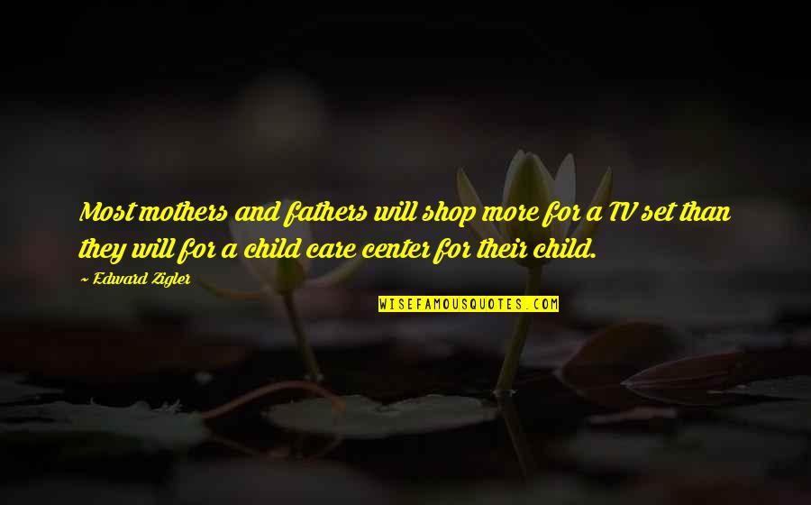 For A Mother Quotes By Edward Zigler: Most mothers and fathers will shop more for For A Mother Quotes By Edward Zigler: Most mothers and fathers will shop more for
