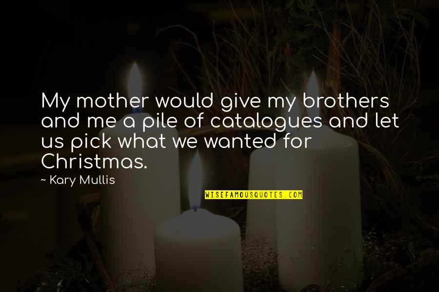 For A Mother Quotes By Kary Mullis: My mother would give my brothers and me For A Mother Quotes By Kary Mullis: My mother would give my brothers and me
