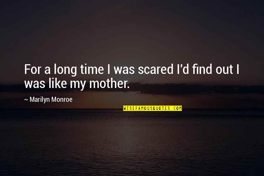 For A Mother Quotes By Marilyn Monroe: For a long time I was scared I'd For A Mother Quotes By Marilyn Monroe: For a long time I was scared I'd