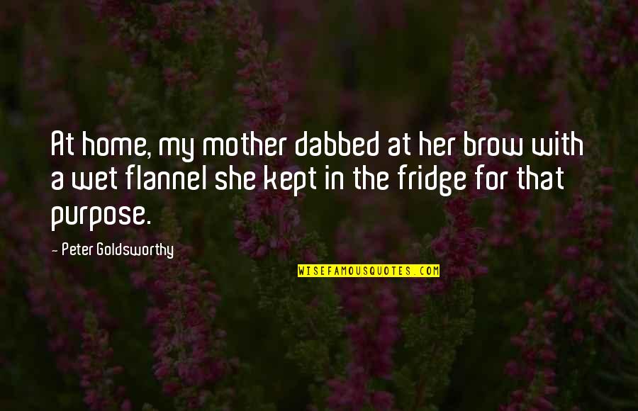 For A Mother Quotes By Peter Goldsworthy: At home, my mother dabbed at her brow For A Mother Quotes By Peter Goldsworthy: At home, my mother dabbed at her brow