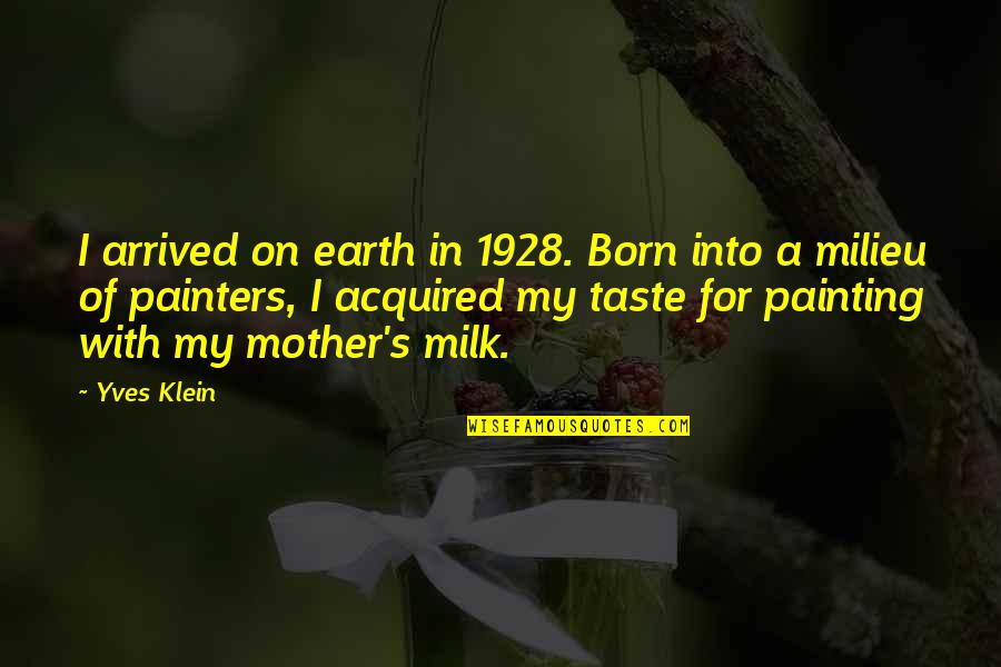 For A Mother Quotes By Yves Klein: I arrived on earth in 1928. Born into For A Mother Quotes By Yves Klein: I arrived on earth in 1928. Born into