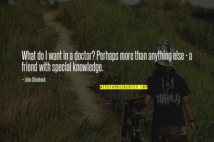 For A Special Friend Quotes By John Steinbeck: What do I want in a doctor? Perhaps