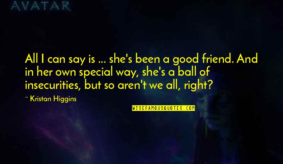 For A Special Friend Quotes By Kristan Higgins: All I can say is ... she's been